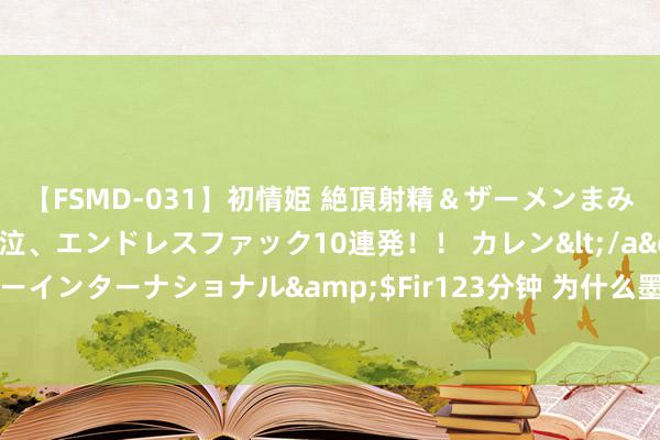 【FSMD-031】初情姫 絶頂射精＆ザーメンまみれ顔射ぶっかけ号泣、エンドレスファック10連発！！ カレン</a>2012-12-06アルファーインターナショナル&$Fir123分钟 为什么墨家会覆没？要是墨家还在的话，我国科技咫尺会是什么水平？