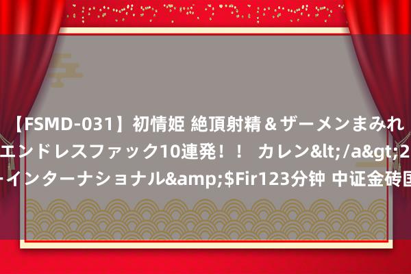 【FSMD-031】初情姫 絶頂射精＆ザーメンまみれ顔射ぶっかけ号泣、エンドレスファック10連発！！ カレン</a>2012-12-06アルファーインターナショナル&$Fir123分钟 中证金砖国度(香港)60指数报1234.77点，前十大权重包含腾讯控股等