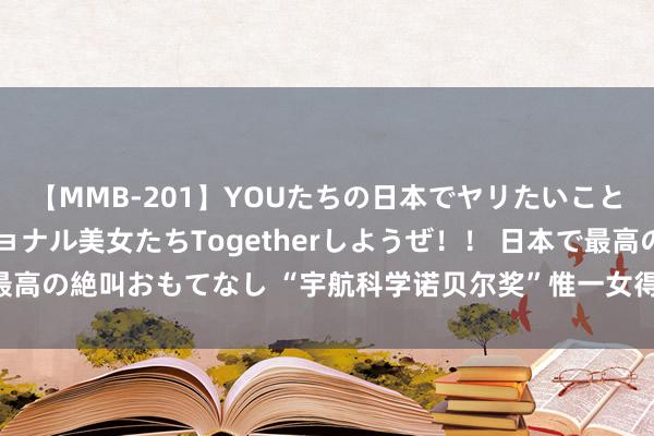 【MMB-201】YOUたちの日本でヤリたいこと 奇跡のインターナショナル美女たちTogetherしようぜ！！ 日本で最高の絶叫おもてなし “宇航科学诺贝尔奖”惟一女得主吴好意思蓉院士在世