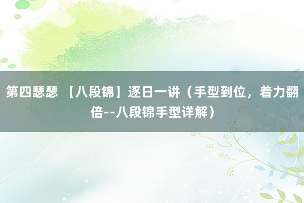 第四瑟瑟 【八段锦】逐日一讲（手型到位，着力翻倍--八段锦手型详解）